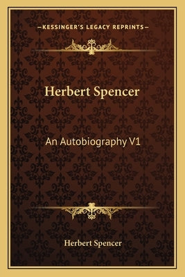 Herbert Spencer: An Autobiography V1 by Spencer, Herbert