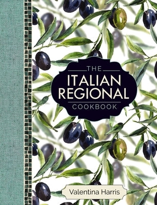 The Italian Regional Cookbook: A Great Cook's Culinary Tour of Italy in 325 Recipes and 1500 Color Photographs, Including: Lombardy; Piedmont; Liguri by Harris, Valentina