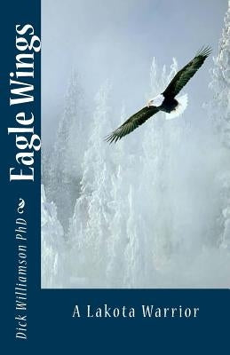 Eagle Wings: The Lakota Warrior by Williamson, Dick