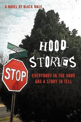 Hood Stories: Everybody in the Hood Has a Story to Tell by Black Male
