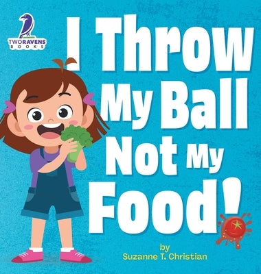 I Throw My Ball, Not My Food!: An Affirmation-Themed Toddler Book About Not Throwing Food (Ages 2-4) by Christian, Suzanne T.