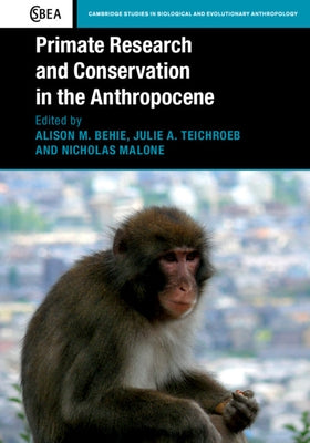 Primate Research and Conservation in the Anthropocene by Behie, Alison M.