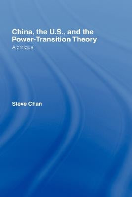 China, the US and the Power-Transition Theory: A Critique by Chan, Steve