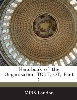 Handbook of the Organisation Todt, OT, Part 5 by Mirs London