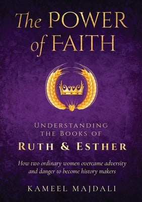 The Power of Faith: Understanding the Books of Ruth and Esther by Majdali, Kameel