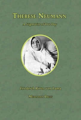 Therese Neumann: A Stigmatist of Our Day by Von Lama, Friedrich Ritter