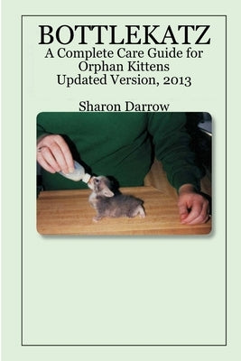 Bottlekatz: A Complete Care Guide for Orphan Kittens by Darrow, Sharon