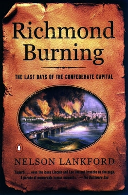 Richmond Burning: The Last Days of the Confederate Capital by Lankford, Nelson