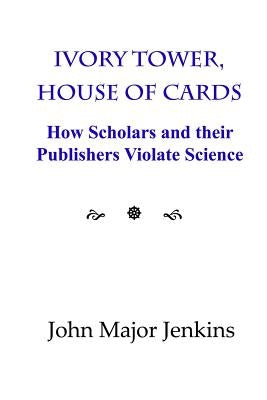 Ivory Tower, House of Cards: How Scholars and their Publishers Violate Science by Jenkins, John Major