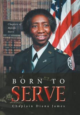 Born To Serve: Chapters of MyLife Story by James, Chaplain Diana