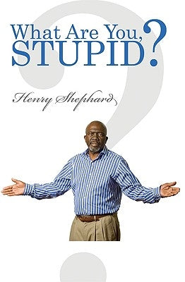 What Are You, Stupid? by Shephard, Henry
