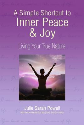 A Simple Shortcut to Inner Peace & Joy: Living Your True Nature by Powell, Julie Sarah