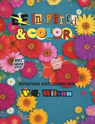 Be Inspired and Color: Inspirational Quotes for Adults and Teen positive affirmations by Wilson, V. C.