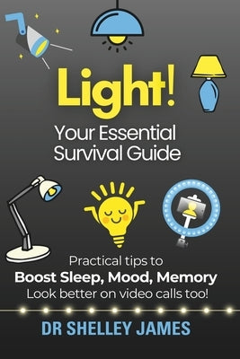 Light!: Your Essential Survival Guide by James, Shelley