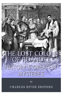 History's Greatest Mysteries: The Lost Colony of Roanoke by Charles River