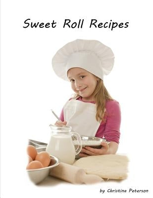 Sweet Roll Recipes: BREAKFAST OR BRUNCH, Every recipe has space for notes, Basic sweet bread and rolls by Peterson, Christina