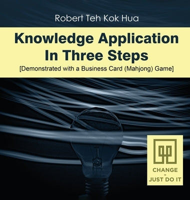 Knowledge Application In Three Steps: Demonstrated with a Business Card (Mahjong) Game by Robert Teh Kok Hua