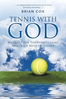 Tennis with God: My Quest For The Perfect Game And Peace With My Father by Cox, Brian