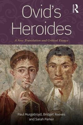 Ovid's Heroides: A New Translation and Critical Essays by Murgatroyd, Paul