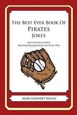 The Best Ever Book of Pirates Jokes: Lots and Lots of Jokes Specially Repurposed for You-Know-Who by Young, Mark Geoffrey