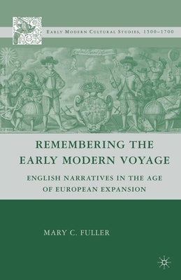 Remembering the Early Modern Voyage: English Narratives in the Age of European Expansion by Fuller, M.