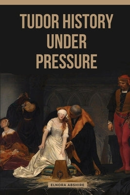 Tudor History under Pressure by Abshire, Elnora