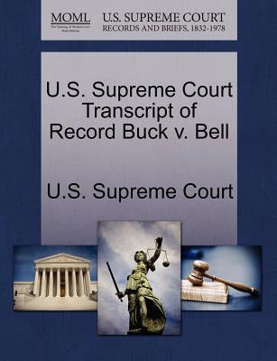 U.S. Supreme Court Transcript of Record Buck V. Bell by U. S. Supreme Court