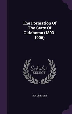 The Formation Of The State Of Oklahoma (1803-1906) by Gittinger, Roy