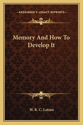 Memory And How To Develop It by Latson, W. R. C.