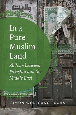In a Pure Muslim Land: Shi'ism Between Pakistan and the Middle East by Fuchs, Simon Wolfgang