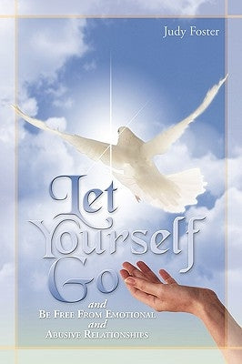 Let Yourself Go and Be Free from Emotional and Abusive Relationships by Judy Foster, Foster