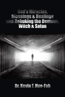 God's Miracles, Blessings & Healings and Rebuking the Demons, Witch & Satan by Hue-Fah, Kevin F.