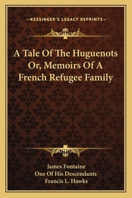 A Tale Of The Huguenots Or, Memoirs Of A French Refugee Family by Fontaine, James