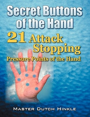 Secret Buttons of the Hand: -21- Attack Stopping Pressure Points of the Hand by Hinkle, Master Dutch