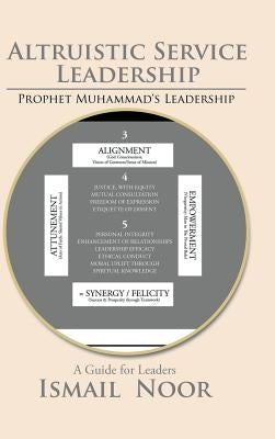 Altruistic Service Leadership: Prophet Muhammad's Model by Noor, Ismail