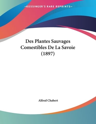 Des Plantes Sauvages Comestibles De La Savoie (1897) by Chabert, Alfred