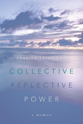 Collective Reflective Power: A Memoir by Ch'i, Shakira Zayah