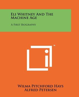 Eli Whitney And The Machine Age: A First Biography by Hays, Wilma Pitchford
