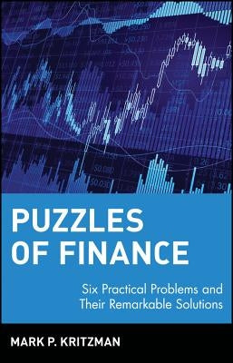 Puzzles of Finance: Six Practical Problems and Their Remarkable Solutions by Kritzman, Mark P.