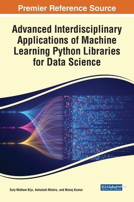 Advanced Interdisciplinary Applications of Machine Learning Python Libraries for Data Science by Biju, Soly Mathew