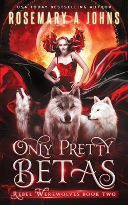 Only Pretty Betas: A Shifter Paranormal Romance Series by Johns, Rosemary a.