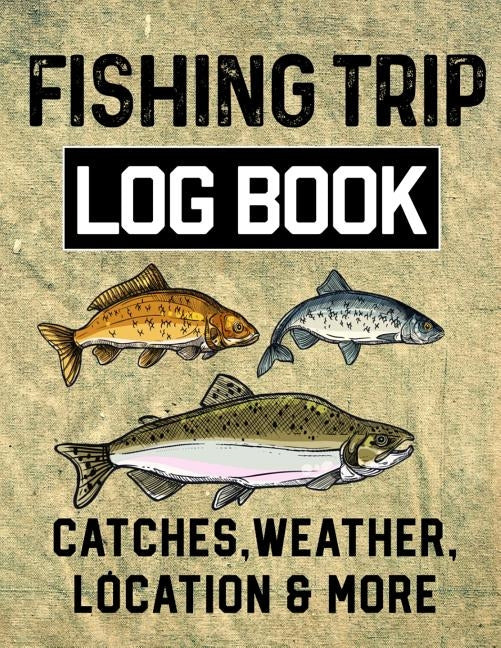 Fishing Trip Log Book Catches, Weather, Location, and More: Official Fisherman's record book to log all the important note with writing prompts and se by Romero, Christina
