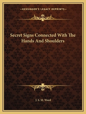 Secret Signs Connected With The Hands And Shoulders by Ward, J. S. M.