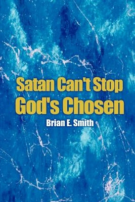 Satan Can't Stop God's Chosen by Smith, Brian E.