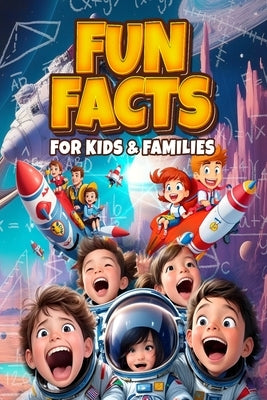 Fun Facts for Kids and Families: Inspire and Educate Curious Young Minds with Engaging Facts for smart Kids ages 8 -12 -Ultimate Guide to Science, His by 4u, Curiosity
