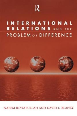 International Relations and the Problem of Difference by Inayatullah, Naeem