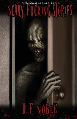 Scary Fucking Stories by Noble, D. F.