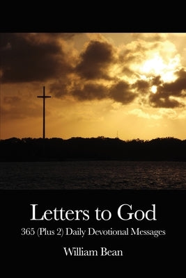 Letters to God: 365 (Plus 2) Daily Devotional Messages by Bean, William