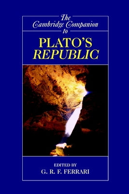 The Cambridge Companion to Plato's Republic by Ferrari, G. R. F.