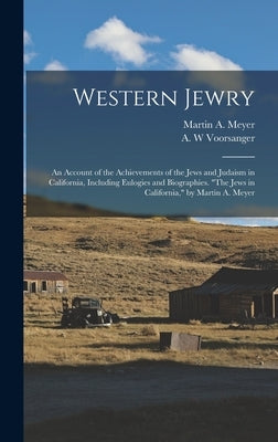Western Jewry; an Account of the Achievements of the Jews and Judaism in California, Including Eulogies and Biographies. "The Jews in California," by by Meyer, Martin A. B. 1879
